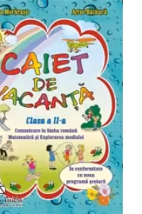 Caiet de vacanta pentru clasa a II-a - Comunicare in limba romana, Matematica si explorarea mediului