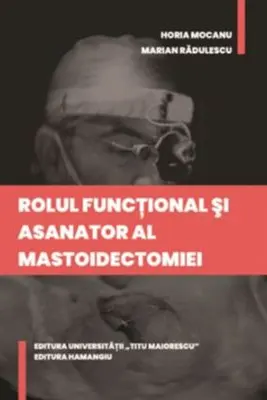 Rolul functional si asanator al mastoidectomiei - Horia Mocanu, Marian Radulescu