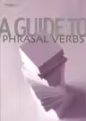 A GUIDE TO PHRASAL VERBS