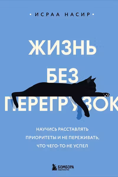 Жизнь без перегрузок. Научись расставлять приоритеты и не переживать что чего-то не успел