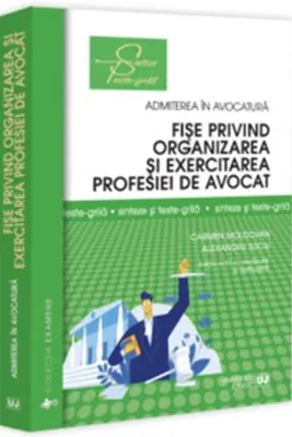 Fișe privind organizarea și exercitarea profesiei de avocat. Sinteze și teste-grila. Ediția a IV-a, revazuta și adaugita