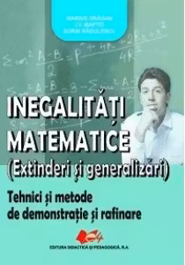 „Inegalitati matematice (extinderi si generalizari) - Marius Dragan, I. V. Maftei, Sorin Radulescu