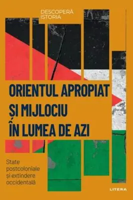 Descopera Istoria. Orientul Mijlociu In Lumea De Azi