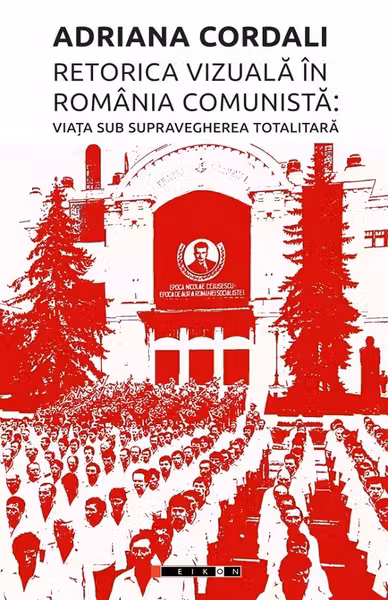 Retorica vizuală în România comunistă: Viața sub supravegherea totalitară