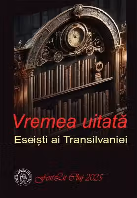 Vremea uitata. Eseisti ai Transilvaniei