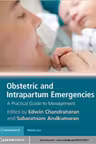 Obstetric and Intrapartum Emergencies: A Practical Guide to Management - Edwin Chandraharan, Sabaratnam Arulkumaran