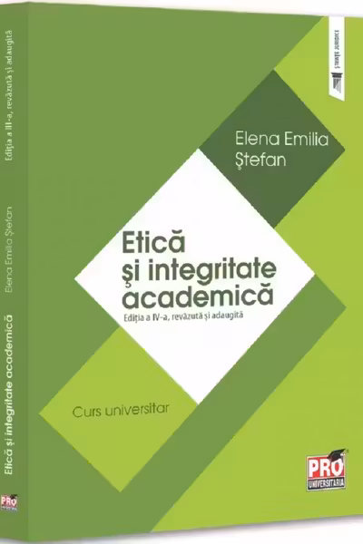 Etica si integritate academica. Curs universitar. Editia a 4-a, revazuta si adaugita