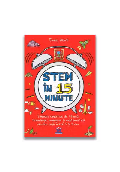 Stem in 15 minute: Exercitii creative de stiinta, tehnologie, inginerie si matematica pentru copii intre 5 si 11 ani