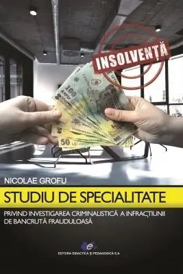 Studiu de specialitate privind investigarea criminalistica a infractiunilor de bancruta frauduloasa