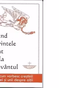 Cand cuvintele sunt de la Cuvantul-ce si cum vorbesc crestinii intre ei si unii despre altii
