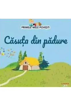 PRIMELE MELE POVESTI. CASUTA DIN PADURE