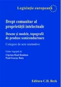 Drept comunitar al proprietatii intelectuale. Desene si modele, topografii de produse semiconductoare. Culegere de acte normative.