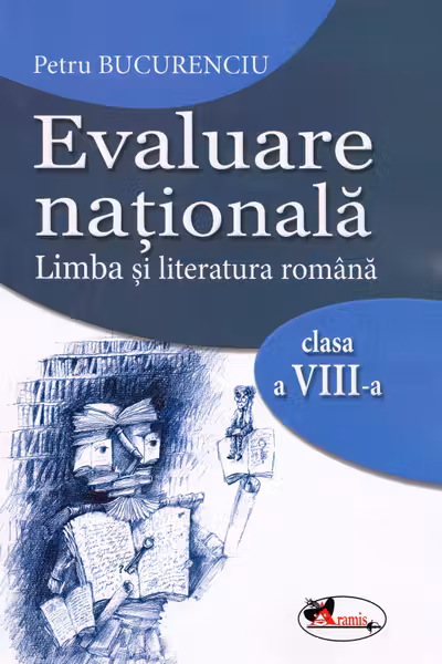 Evaluare nationala. Limba si literatura romana clasa a VIII-a