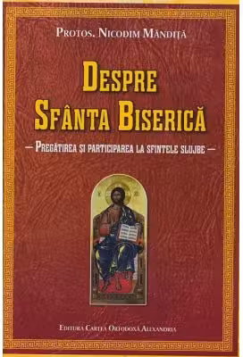 Despre Sfanta Biserica. Pregatirea si participarea la sfintele slujbe