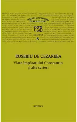 P. S. B. volumul 8. Viata imparatului Constantin si alte scrieri