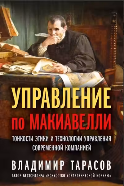 УПРАВЛЕНИЕ ПО МАКИАВЕЛЛИ.Тонкости этики и технологии управления современной компанией.