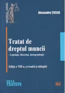 Tratat de dreptul muncii - Legislatie. Doctrina. Jurisprudenta. Editia a VIII-a, revizuita si adaugita