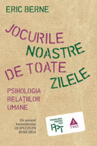 Jocurile noastre de toate zilele. Psihologia relatiilor umane