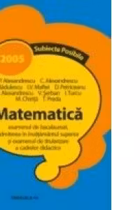MATEMATICA. MODELE PREGATITOARE PENTRU EXAMENUL DE BACALAUREAT SI ADMITEREA IN INVATAMANTUL SUPERIOR 2007. EXAMENUL DE TITULARIZARE IN INVATAMANTUL PREUNIVERSITAR