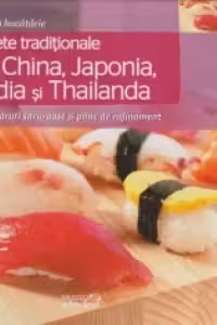 Retete traditionale din China, Japonia, India si Thailanda. Mancaruri savuroase si pline de rafinament