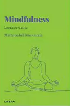 DESCOPERA PSIHOLOGIA. MINDFULNESS. Locuieste-ti viata.