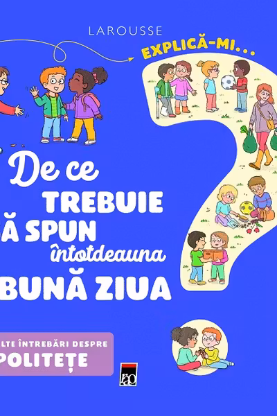 Explică-mi... de ce trebuie să spun întotdeauna bună ziua? Larousse