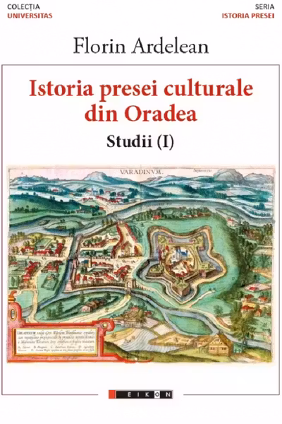 Istoria presei culturale din Oradea. Studii vol.1