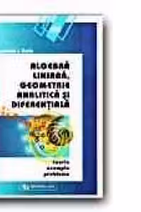 ALGEBRA LINIARA, GEOMETRIE ANALITICA SI DIFERENTIALA. TEORIE, EXEMPLE, PROBLEME (EDITIA a II-a)