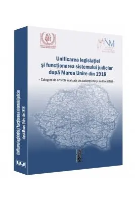 Unificarea legislatiei si functionarea sistemului judiciar dupa Marea Unire din 1918