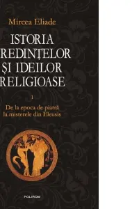 Istoria credintelor si ideilor religioase Vol. 1