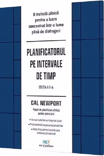 Planificatorul pe intervale de timp: O metoda zilnica pentru a lucra concentrat Intr-o lume plina de distrageri