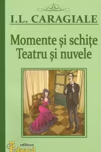 Momente și schițe. Teatru și nuvele
