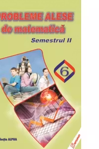 Probleme alese de matematica. Clasa a VI-a, semestrul II