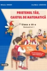 Prietenul tau, caietul de matematica. Clasa a III-a. Semestrul I