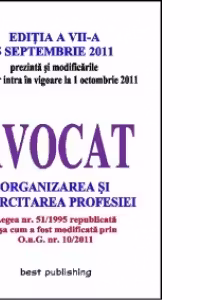 Avocat - organizarea si exercitarea profesiei - editia a VII-a - 5 septembrie 2011