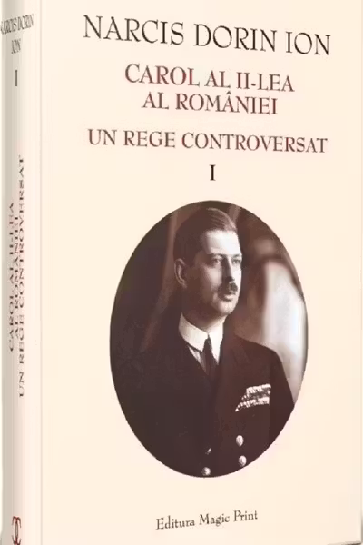 Carol al II-lea al României. Un rege controversat Vol.1