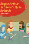 Regele Arthur si Cavalerii Mesei Rotunde. Prima mea biblioteca