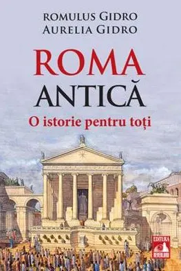 Roma Antica. O istorie pentru toti