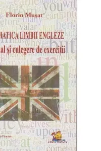 Gramatica Limbii Engleze - Manual si culegere de exercitii