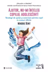 Ajutor nu-mi inteleg copilul adolescent!