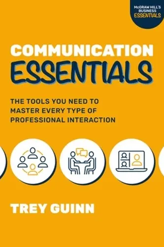 Communication Essentials: The Tools You Need to Master Every Type of Professional Interaction