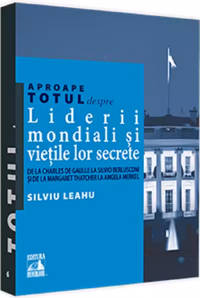 Aproape totul despre: Liderii mondiali si vietile lor secrete