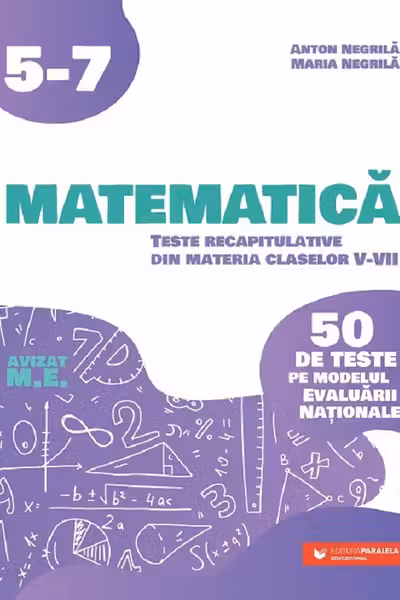 Matematică. Teste recapitulative din materia claselor V-VII. 50 de teste pe modelul Evaluării Naţionale