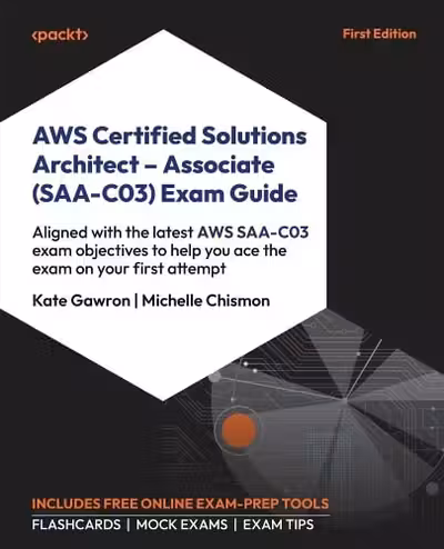 AWS Certified Solutions Architect - Associate (SAA-C03) Exam Guide: Aligned with the latest AWS SAA-C03 exam objectives to help you pass the exam on your first attempt