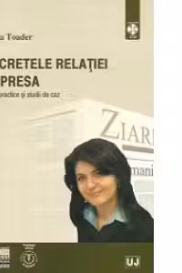 Secretele relatiei cu presa - Sfaturi practice si studii de caz