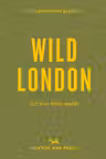 An Opinionated Guide to Wild London