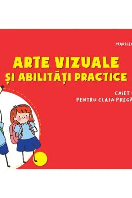 Arte vizuale si abilitati practice. Caiet de lucru pentru clasa pregatitoare - Mirela Ilie, Marilena Nedelcu