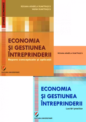 Set: Economia si gestiunea intreprinderii. Repere conceptuale si aplicatii + Economia si gestiunea intreprinderii. Lucrari practice - Vadim Dumitrascu, Roxana Arabela Dumitrascu