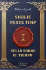 Sigiliu peste timp. Sello sobre el tiempo