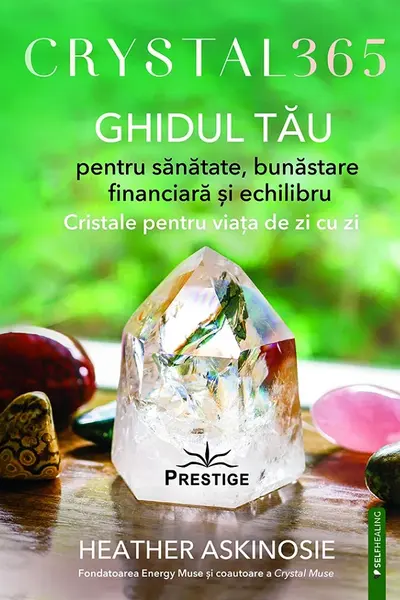 CRYSTAL 365. GHIDUL TAU pentru sanatate bunastare financiara si echilibru